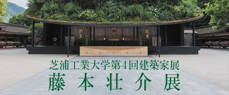 芝浦工業大学 第4回 建築家展（藤本壮介展）